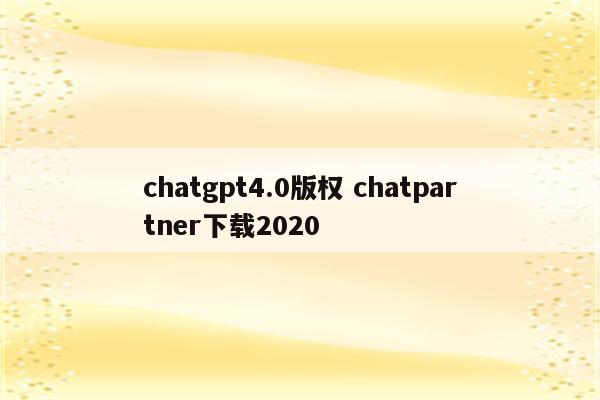 chatgpt4.0版权 chatpartner下载2020