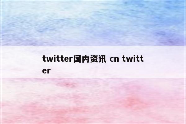 twitter国内资讯 cn twitter