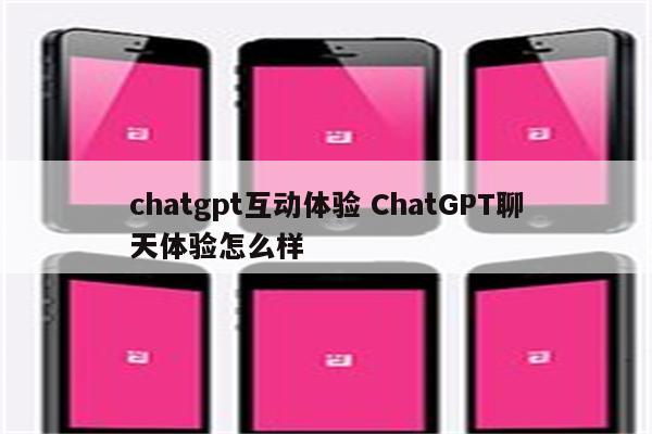 chatgpt互动体验 ChatGPT聊天体验怎么样