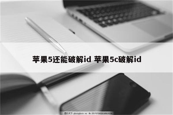 苹果5还能破解id 苹果5c破解id