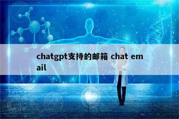 chatgpt支持的邮箱 chat email