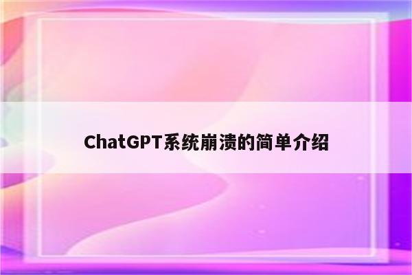 ChatGPT系统崩溃的简单介绍