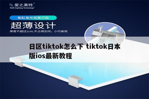 日区tiktok怎么下 tiktok日本版ios最新教程