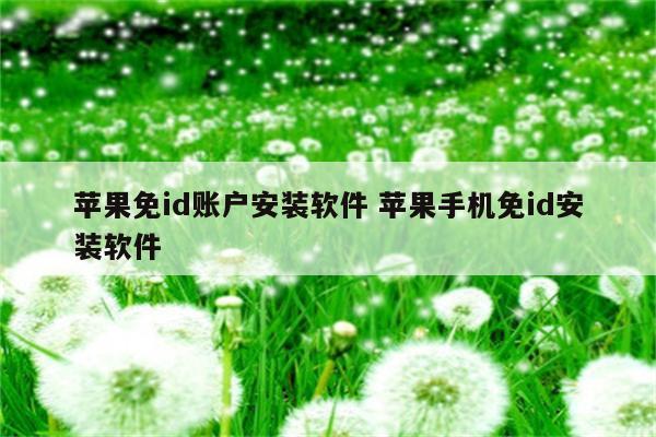 苹果免id账户安装软件 苹果手机免id安装软件