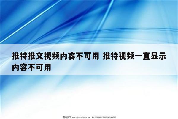 推特推文视频内容不可用 推特视频一直显示内容不可用