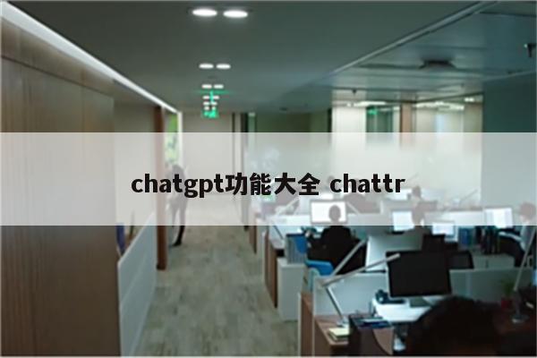 chatgpt功能大全 chattr