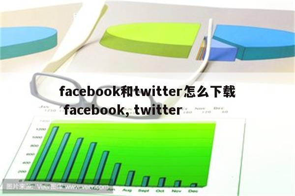 facebook和twitter怎么下载 facebook, twitter