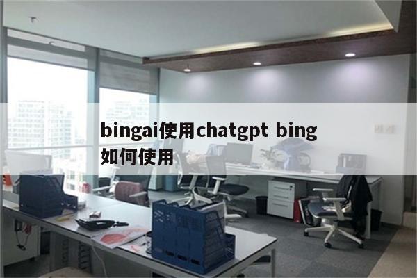 bingai使用chatgpt bing如何使用