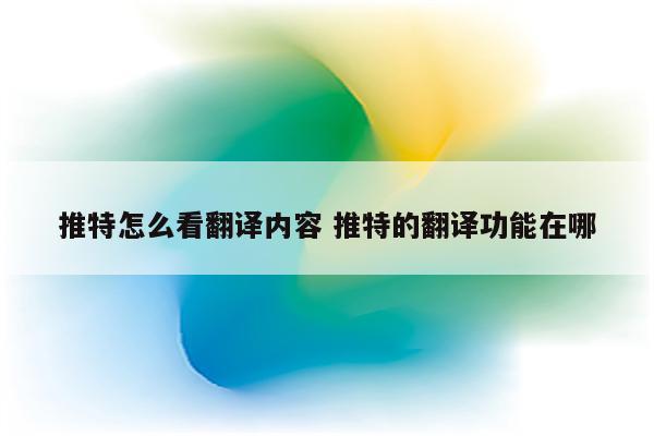 推特怎么看翻译内容 推特的翻译功能在哪