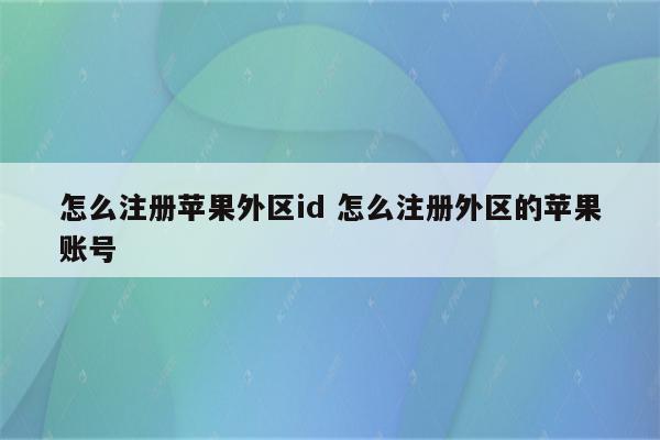 怎么注册苹果外区id 怎么注册外区的苹果账号