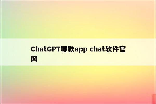 ChatGPT哪款app chat软件官网