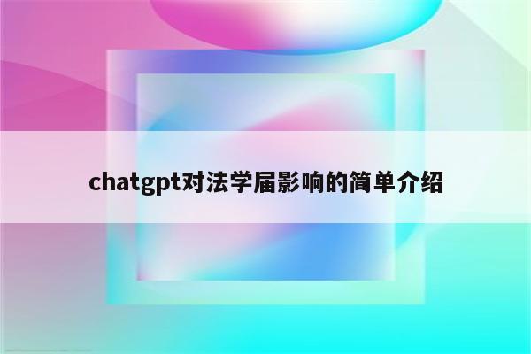 chatgpt对法学届影响的简单介绍