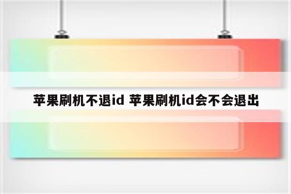 苹果刷机不退id 苹果刷机id会不会退出