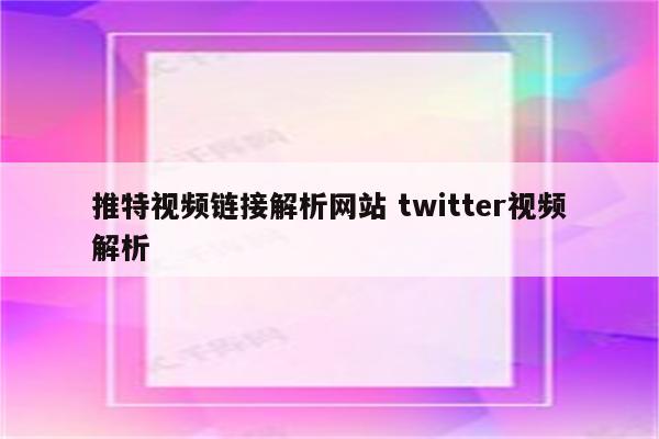 推特视频链接解析网站 twitter视频解析