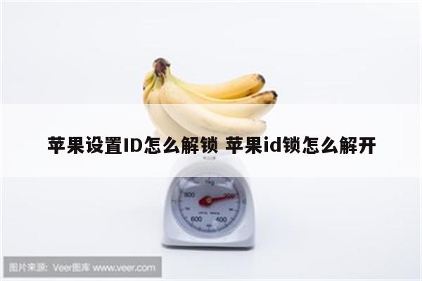 苹果设置ID怎么解锁 苹果id锁怎么解开