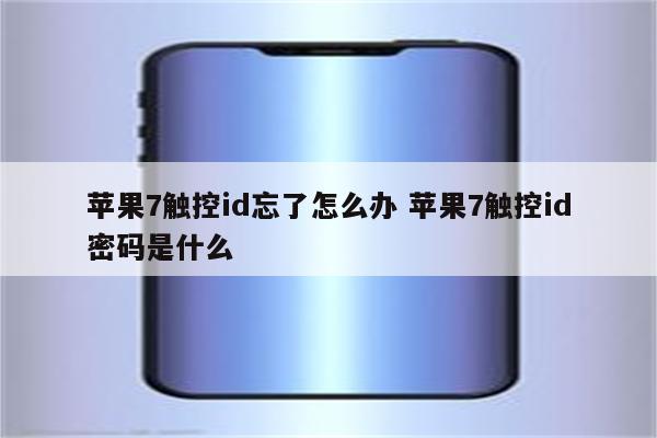 苹果7触控id忘了怎么办 苹果7触控id密码是什么