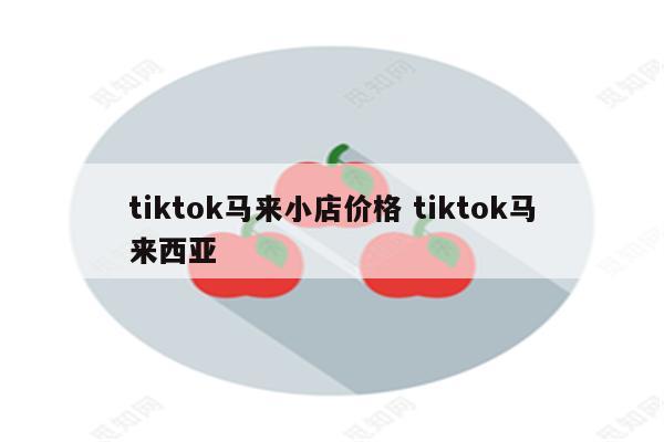 tiktok马来小店价格 tiktok马来西亚