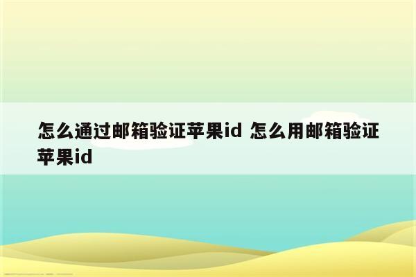 怎么通过邮箱验证苹果id 怎么用邮箱验证苹果id