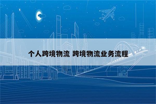 个人跨境物流 跨境物流业务流程
