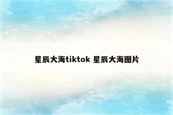 星辰大海tiktok 星辰大海图片