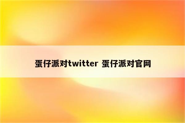 蛋仔派对twitter 蛋仔派对官网