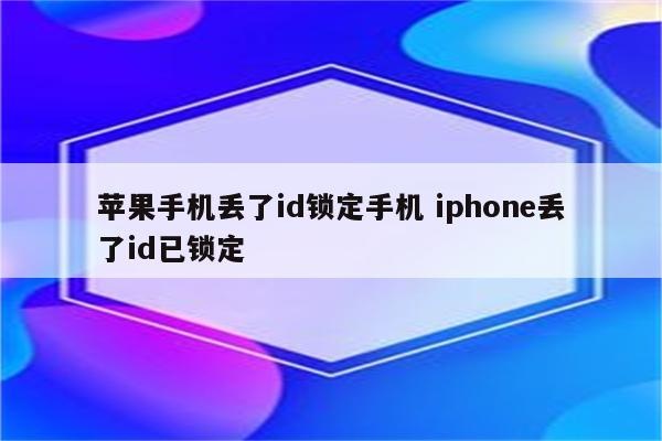 苹果手机丢了id锁定手机 iphone丢了id已锁定