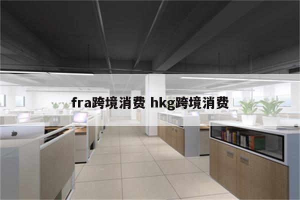 fra跨境消费 hkg跨境消费