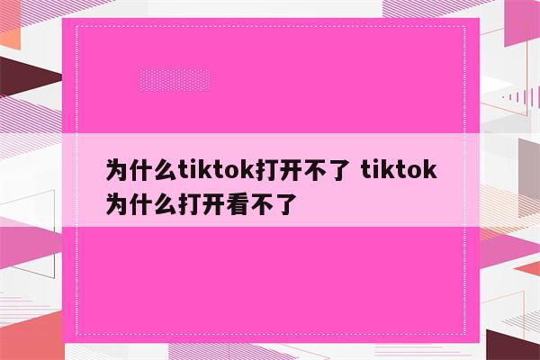 为什么tiktok打开不了 tiktok为什么打开看不了