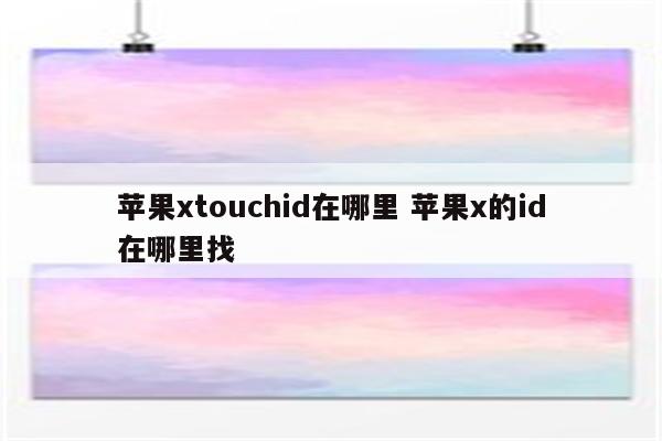 苹果xtouchid在哪里 苹果x的id在哪里找