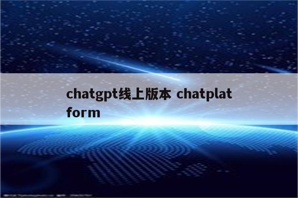 chatgpt线上版本 chatplatform