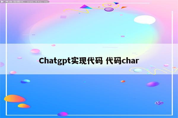 Chatgpt实现代码 代码char