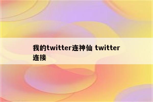 我的twitter连神仙 twitter连接