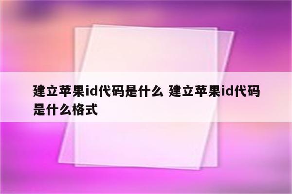 建立苹果id代码是什么 建立苹果id代码是什么格式