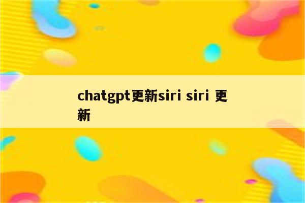 chatgpt更新siri siri 更新