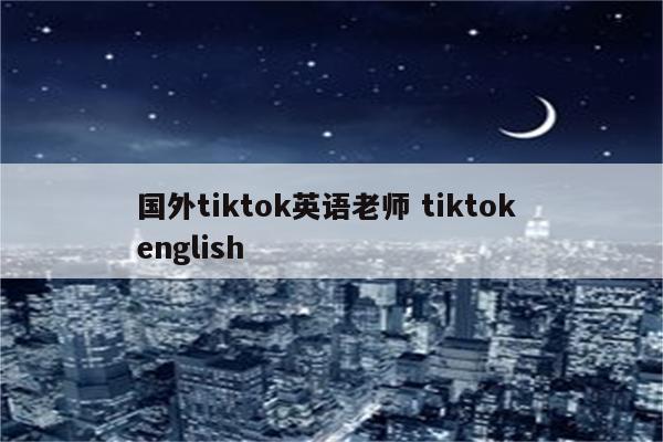 国外tiktok英语老师 tiktok english