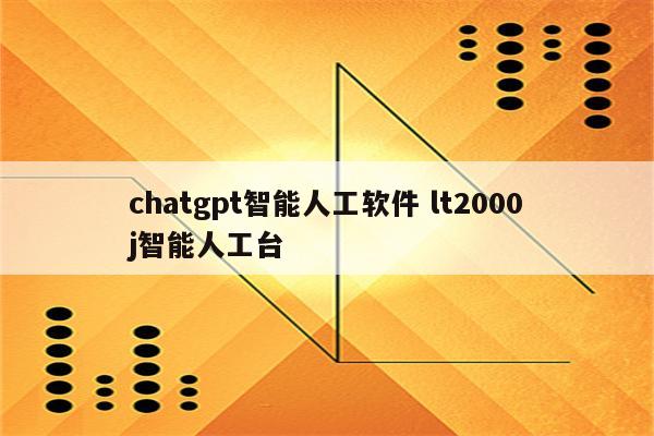 chatgpt智能人工软件 lt2000j智能人工台