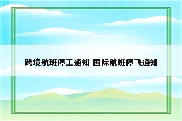 跨境航班停工通知 国际航班停飞通知