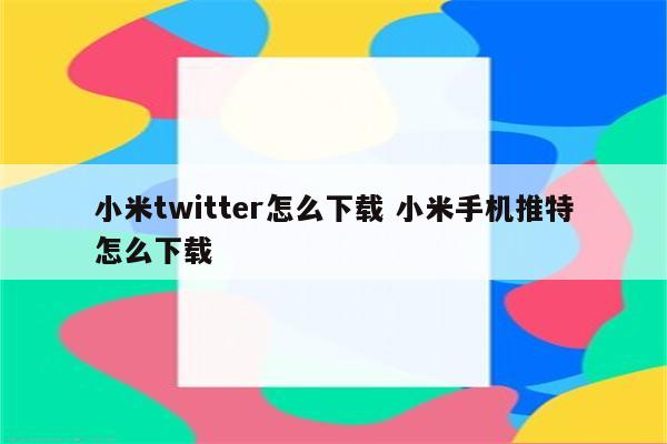 小米twitter怎么下载 小米手机推特怎么下载