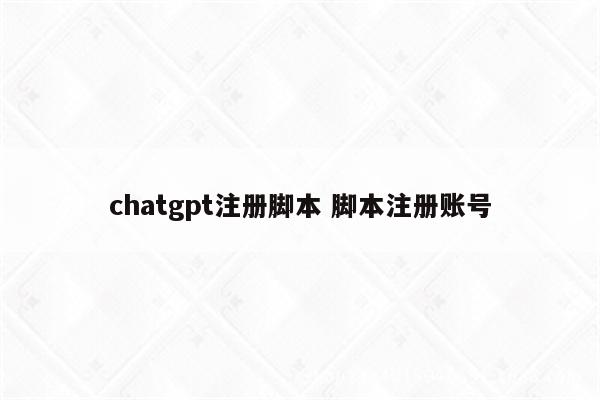 chatgpt注册脚本 脚本注册账号