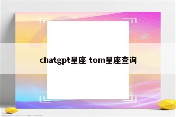 chatgpt星座 tom星座查询