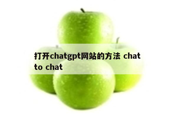 打开chatgpt网站的方法 chat to chat