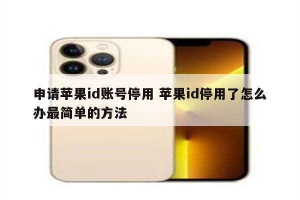 申请苹果id账号停用 苹果id停用了怎么办最简单的方法