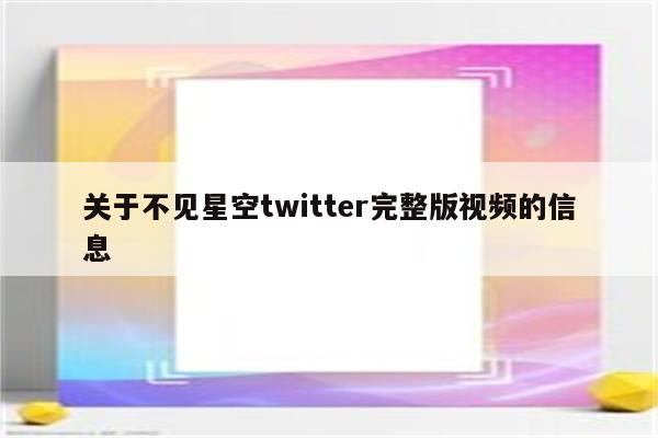 关于不见星空twitter完整版视频的信息