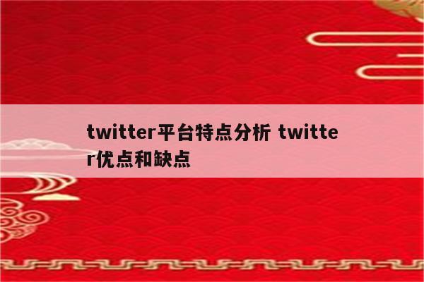 twitter平台特点分析 twitter优点和缺点