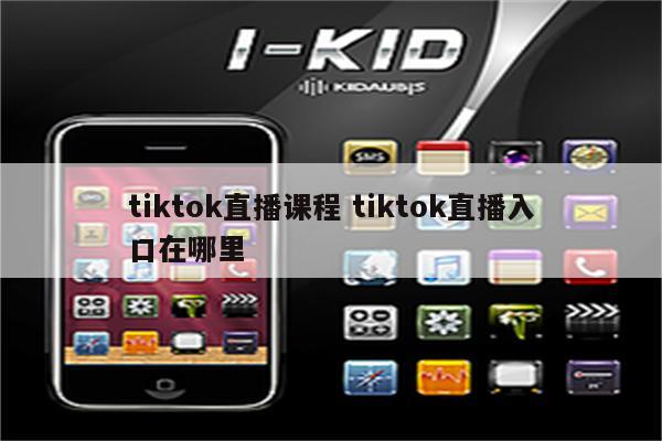 tiktok直播课程 tiktok直播入口在哪里