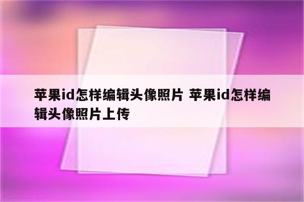 苹果id怎样编辑头像照片 苹果id怎样编辑头像照片上传