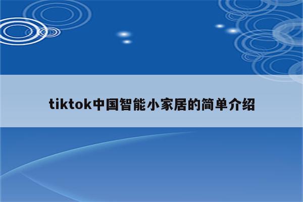 tiktok中国智能小家居的简单介绍