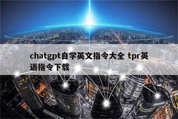 chatgpt自学英文指令大全 tpr英语指令下载