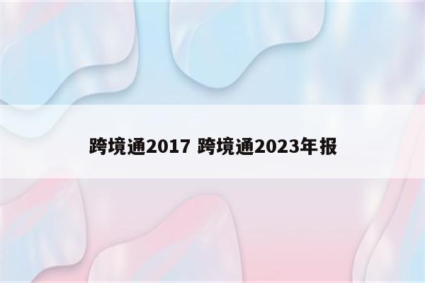 跨境通2017 跨境通2023年报