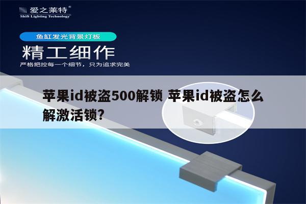 苹果id被盗500解锁 苹果id被盗怎么解激活锁?